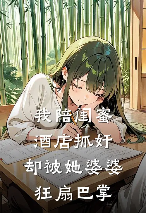 我陪闺蜜酒店抓奸，却被她婆婆狂扇巴掌