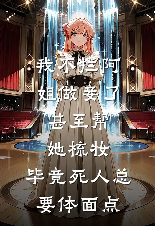 我不拦阿姐做妾了，甚至帮她梳妆，毕竟死人总要体面点(侯府济世堂)热门的小说_热门网络小说推荐我不拦阿姐做妾了，甚至帮她梳妆，毕竟死人总要体面点(侯府济世堂)