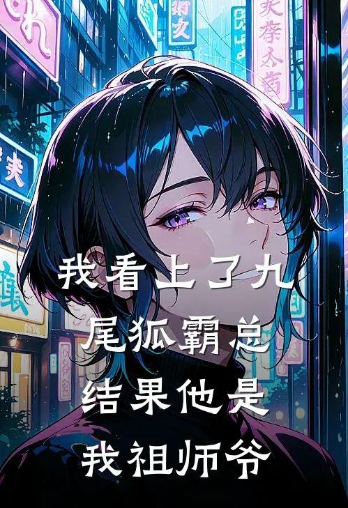 我看上了九尾狐霸总，结果他是我祖师爷