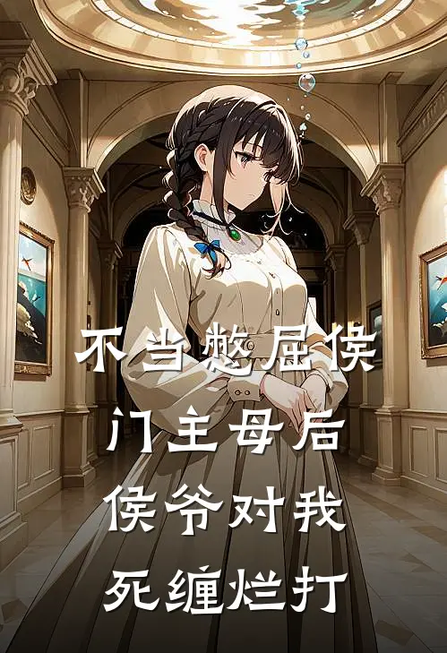 不当憋屈侯门主母后，侯爷对我死缠烂打