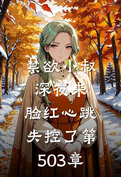 禁欲小叔深夜来,脸红心跳失控了 第503章