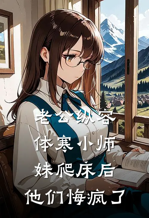 老公纵容体寒小师妹爬床后，他们悔疯了